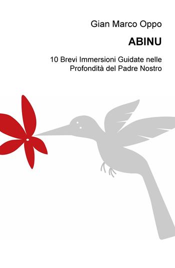 Abinu. 10 brevi immersioni guidate nelle profondita del Padre nostro - Gian Marco Oppo - Libro ilmiolibro self publishing 2018, La community di ilmiolibro.it | Libraccio.it