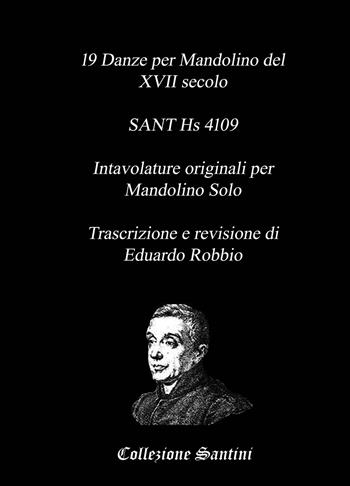 19 danze per mandolino del XVII secolo. SANT Hs 4109. Intavolature originali per mandolino solo - Eduardo Robbio - Libro ilmiolibro self publishing 2018, La community di ilmiolibro.it | Libraccio.it