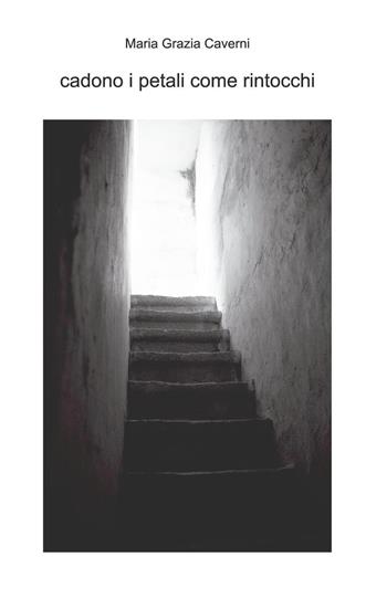 Cadono i petali come rintocchi - Maria Grazia Caverni - Libro ilmiolibro self publishing 2018, La community di ilmiolibro.it | Libraccio.it