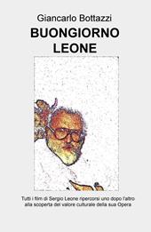 Buongiorno Leone. Tutti i film di Sergio Leone ripercorsi uno dopo l'altro alla scoperta del valore culturale della sua opera