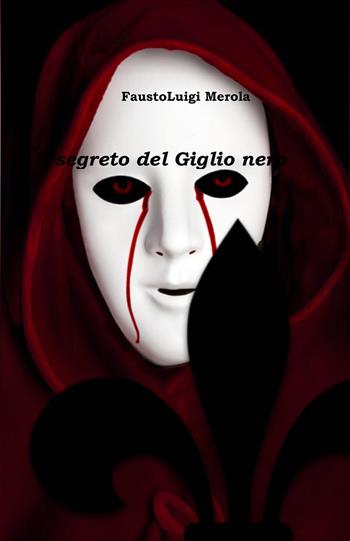 Il segreto del giglio nero - Fausto Luigi Merola - Libro ilmiolibro self publishing 2018, La community di ilmiolibro.it | Libraccio.it