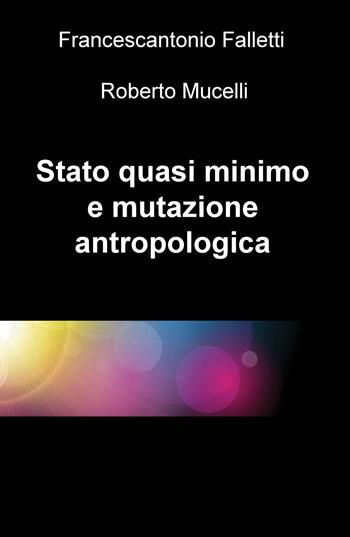 Stato quasi minimo e mutazione antropologica - Francescantonio Falletti, Roberto Mucelli - Libro ilmiolibro self publishing 2018, La community di ilmiolibro.it | Libraccio.it