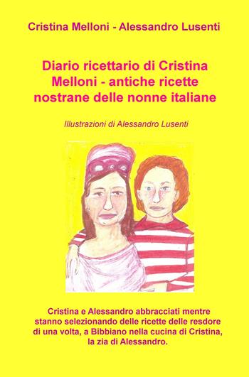 Diario ricettario di Cristina Melloni. Antiche ricette nostrane delle nonne italiane - Cristina Melloni - Libro ilmiolibro self publishing 2018, La community di ilmiolibro.it | Libraccio.it