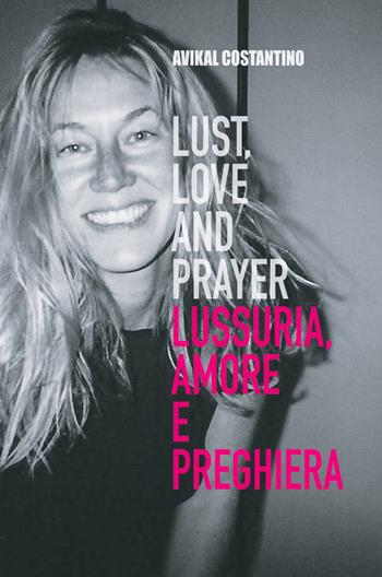 Lust, love and prayer-Lussuria, amore e preghiera - Avikal E. Costantino - Libro ilmiolibro self publishing 2018, La community di ilmiolibro.it | Libraccio.it