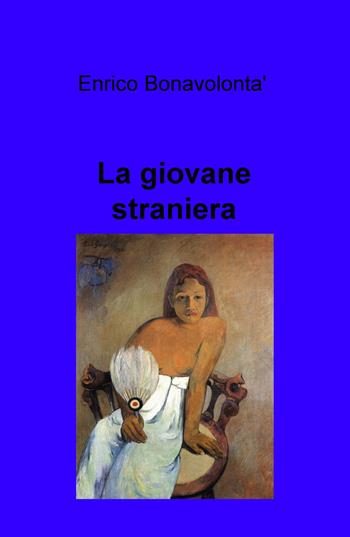 La giovane straniera - Enrico Bonavolontà - Libro ilmiolibro self publishing 2018, La community di ilmiolibro.it | Libraccio.it