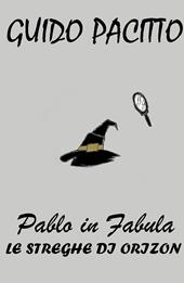 Pablo in fabula. Vol. 3: streghe di Orizon, Le.