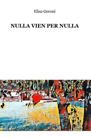 Nulla vien per nulla - Elisa Geroni - Libro ilmiolibro self publishing 2018, La community di ilmiolibro.it | Libraccio.it
