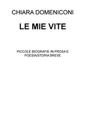 Le mie vite. Piccole biografie in prosa e poesia/storia breve