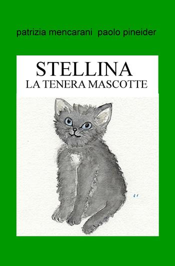 Stellina. La tenera mascotte. Ediz. illustrata - Patrizia Mencarani, Paolo Pineider - Libro ilmiolibro self publishing 2018, La community di ilmiolibro.it | Libraccio.it