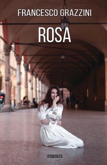Rosa - Francesco Grazzini - Libro ilmiolibro self publishing 2018, La community di ilmiolibro.it | Libraccio.it