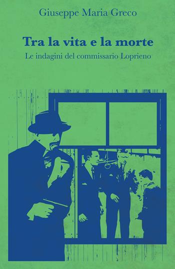 Tra la vita e la morte. Le indagini del commissario Loprieno - Giuseppe Maria Greco - Libro ilmiolibro self publishing 2018, La community di ilmiolibro.it | Libraccio.it