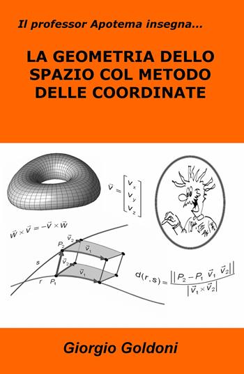 Il professor Apotema insegna... la geometria dello spazio con il metodo delle coordinate - Giorgio Goldoni - Libro ilmiolibro self publishing 2018, La community di ilmiolibro.it | Libraccio.it