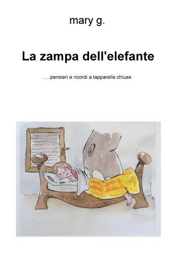 La zampa dell'elefante... Pensieri e ricordi a tapparelle chiuse - Maria Antonietta Gorgoglione - Libro ilmiolibro self publishing 2018, La community di ilmiolibro.it | Libraccio.it