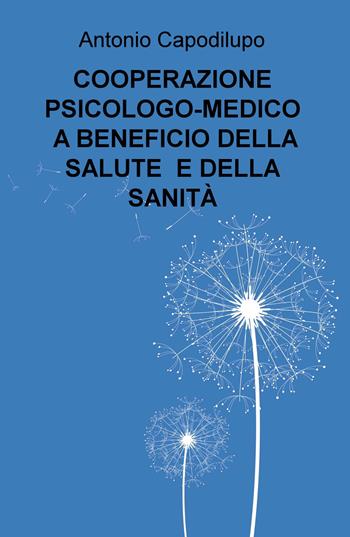 Cooperazione psicologo-medico a beneficio della salute e della sanità - Antonio Capodilupo - Libro ilmiolibro self publishing 2018, La community di ilmiolibro.it | Libraccio.it