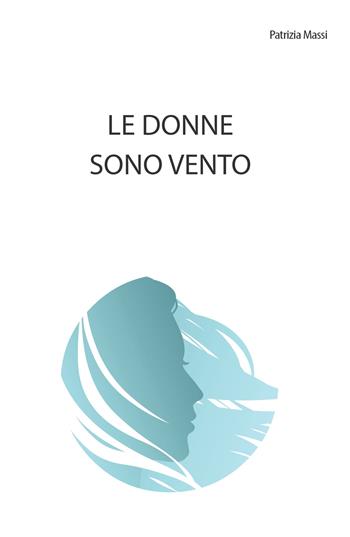 Le donne sono vento - Patrizia Massi - Libro ilmiolibro self publishing 2018, La community di ilmiolibro.it | Libraccio.it