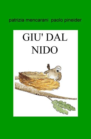 Nel giardino c'era un grosso gatto. Giù dal nido - Patrizia Mencarani, Paolo Pineider - Libro ilmiolibro self publishing 2018, La community di ilmiolibro.it | Libraccio.it