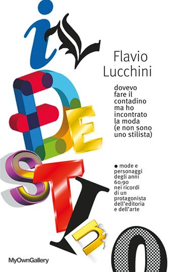 Il destino. Dovevo fare il contadino ma ho incontrato la moda (e non sono uno stilista) - Flavio Lucchini - Libro ilmiolibro self publishing 2018, La community di ilmiolibro.it | Libraccio.it