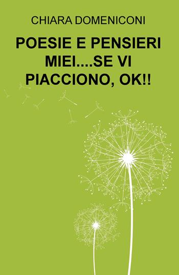 Poesie e pensieri miei... se vi piacciono, ok!! - Chiara Domeniconi - Libro ilmiolibro self publishing 2018, La community di ilmiolibro.it | Libraccio.it