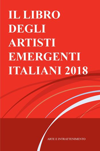 Il libro degli artisti emergenti italiani 2018. Arte e intrattenimento - Antonio Castellana - Libro ilmiolibro self publishing 2018, La community di ilmiolibro.it | Libraccio.it