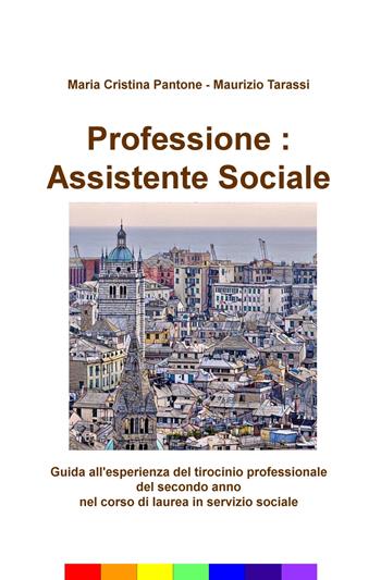 Professione: assistente sociale. Guida all'esperienza del tirocinio professionale del secondo anno nel corso di laurea in servizio sociale - Maurizio Tarassi - Libro ilmiolibro self publishing 2018, La community di ilmiolibro.it | Libraccio.it