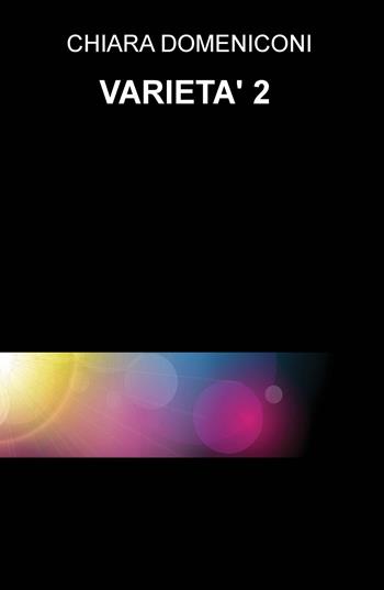 Varietà. Vol. 2 - Chiara Domeniconi - Libro ilmiolibro self publishing 2018, La community di ilmiolibro.it | Libraccio.it