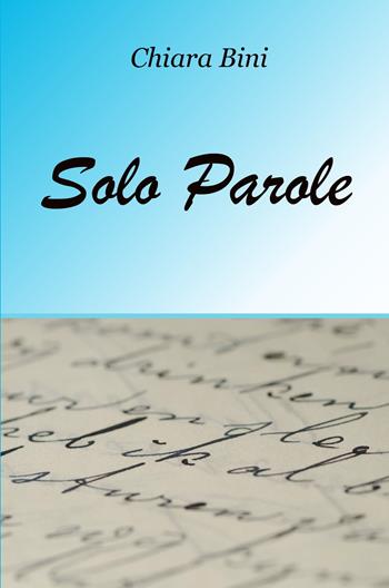 Solo parole - Chiara Bini - Libro ilmiolibro self publishing 2018, La community di ilmiolibro.it | Libraccio.it