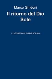 Il ritorno del dio Sole. Il segreto di Pistis Sophia