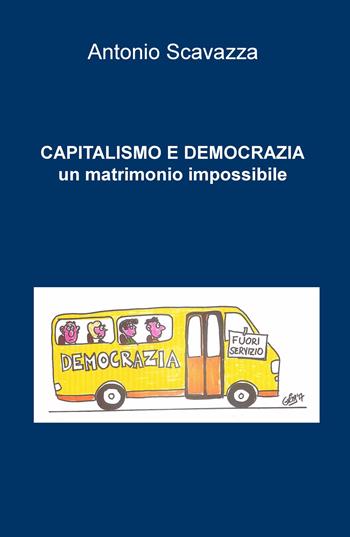 Capitalismo e democrazia. Un matrimonio impossibile - Antonio Bernardo Scavazza - Libro ilmiolibro self publishing 2018, La community di ilmiolibro.it | Libraccio.it
