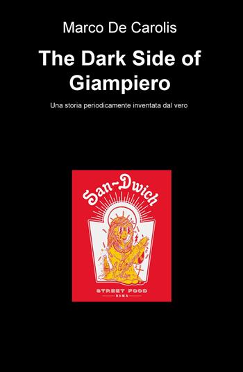 The dark side of Giampiero. Una storia periodicamente inventata dal vero - Marco De Carolis - Libro ilmiolibro self publishing 2018, La community di ilmiolibro.it | Libraccio.it
