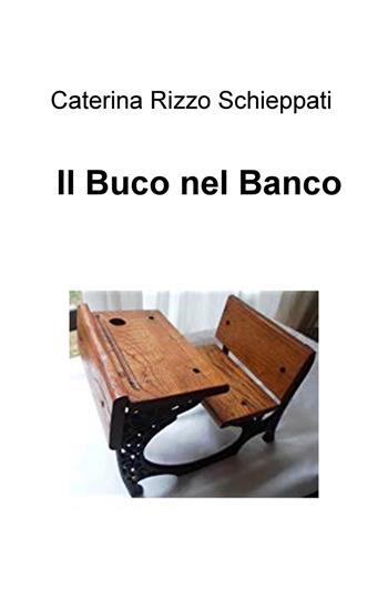 Il buco nel banco - Caterina Rizzo Schieppati - Libro ilmiolibro self publishing 2018, La community di ilmiolibro.it | Libraccio.it