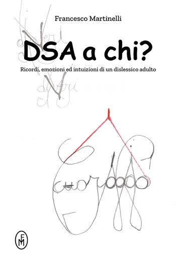 DSA a chi? Ricordi, emozioni ed intuizioni di un dislessico adulto - Francesco Martinelli - Libro ilmiolibro self publishing 2018, La community di ilmiolibro.it | Libraccio.it
