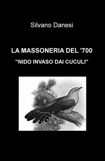 La massoneria del '700. «Nido invaso dai cuculi» - Silvano Danesi - Libro ilmiolibro self publishing 2018, La community di ilmiolibro.it | Libraccio.it