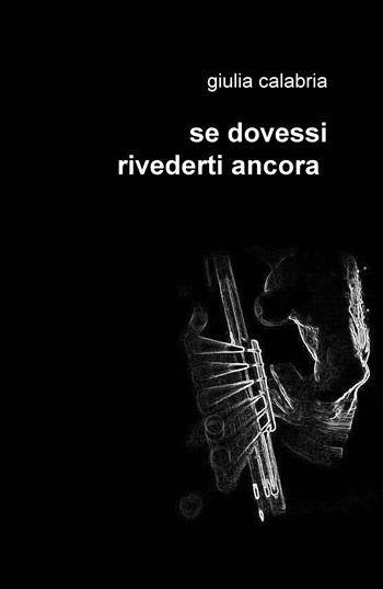 Se dovessi rivederti ancora - Giulia Calabria - Libro ilmiolibro self publishing 2018, La community di ilmiolibro.it | Libraccio.it