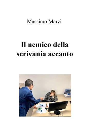 Il nemico della scrivania accanto - Massimo Marzi - Libro ilmiolibro self publishing 2018, La community di ilmiolibro.it | Libraccio.it