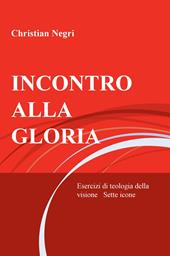 Incontro alla gloria. Esercizi di teologia della visione. Sette icone