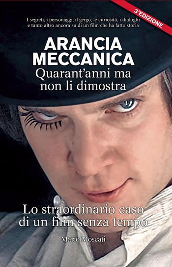 Arancia meccanica. Quarantanni ma non li dimostra. Lo straordinario caso di un film senza tempo - Mario Moscati - Libro ilmiolibro self publishing 2018, La community di ilmiolibro.it | Libraccio.it