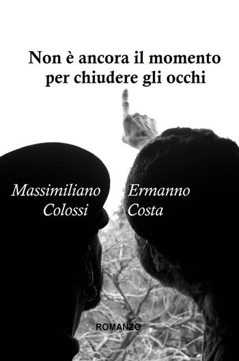 Non è ancora il momento per chiudere gli occhi - Massimiliano Colossi - Libro ilmiolibro self publishing 2018, La community di ilmiolibro.it | Libraccio.it