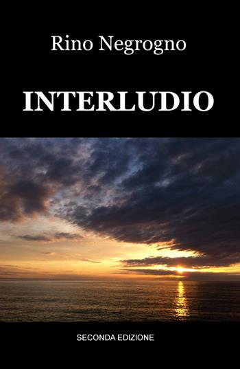 Interludio - Rino Negrogno - Libro ilmiolibro self publishing 2018, La community di ilmiolibro.it | Libraccio.it