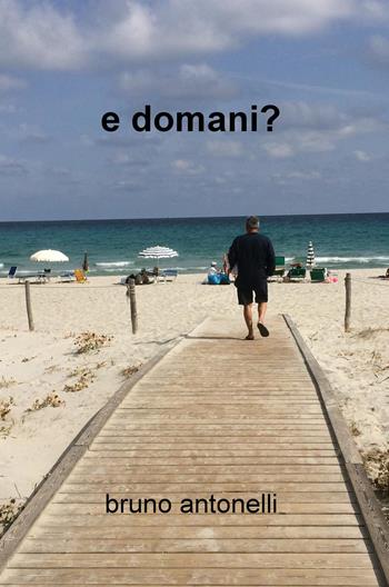 E domani? - Bruno Antonelli - Libro ilmiolibro self publishing 2018, La community di ilmiolibro.it | Libraccio.it