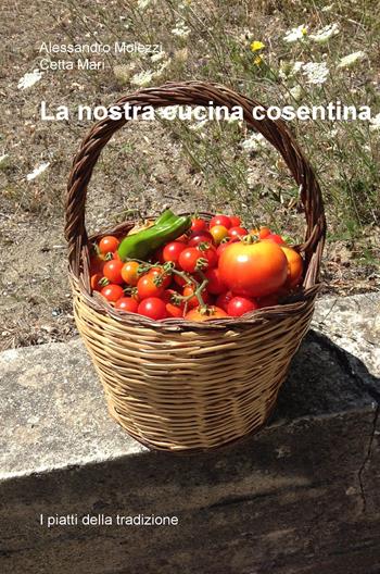 La nostra cucina cosentina. I piatti della tradizione - Alessandro Molezzi - Libro ilmiolibro self publishing 2018, La community di ilmiolibro.it | Libraccio.it