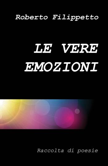Le vere emozioni - Roberto Filippetto - Libro ilmiolibro self publishing 2018, La community di ilmiolibro.it | Libraccio.it