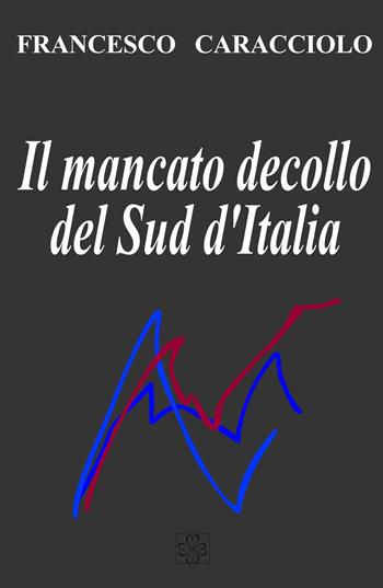 Il mancato decollo del Sud d'Italia - Francesco Caracciolo - Libro ilmiolibro self publishing 2018, La community di ilmiolibro.it | Libraccio.it