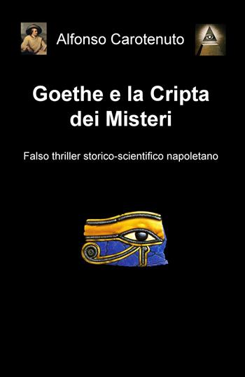 Goethe e la cripta dei misteri - Alfonso Carotenuto - Libro ilmiolibro self publishing 2018, La community di ilmiolibro.it | Libraccio.it