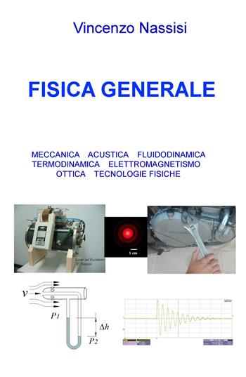 Fisica generale. Meccanica acustica, fluidodinamica, termodinamica, elettromagnetismo, ottica, tecnologie fisiche - Vincenzo Nassisi - Libro ilmiolibro self publishing 2018, La community di ilmiolibro.it | Libraccio.it