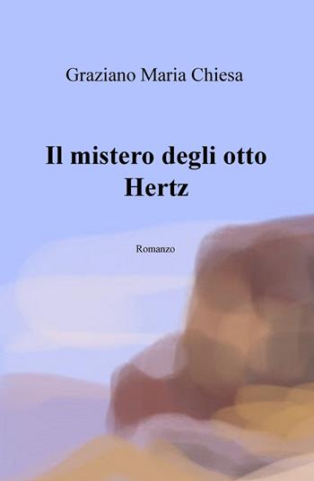Il mistero degli otto Hertz - Graziano Maria Chiesa - Libro ilmiolibro self publishing 2018, La community di ilmiolibro.it | Libraccio.it