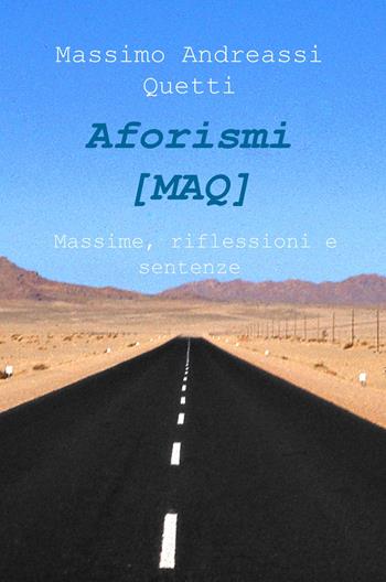 Aforismi (MAQ). Massime, riflessioni e sentenze - Massimo Andreassi Quetti - Libro ilmiolibro self publishing 2018, La community di ilmiolibro.it | Libraccio.it