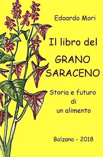 Il libro del grano saraceno. Storia e futuro di un alimento - Edoardo Mori - Libro ilmiolibro self publishing 2018, La community di ilmiolibro.it | Libraccio.it