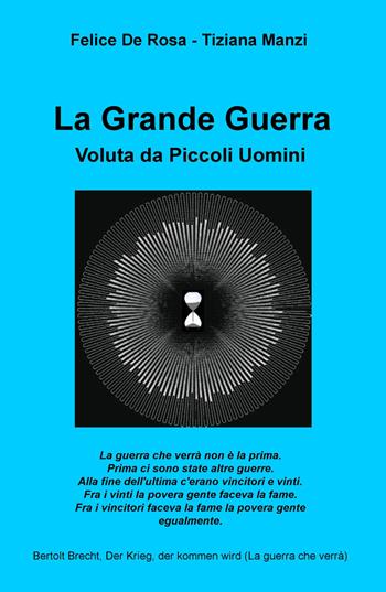 La Grande Guerra. Voluta da piccoli uomini - Felice De Rosa, Tiziana Manzi - Libro ilmiolibro self publishing 2018, La community di ilmiolibro.it | Libraccio.it