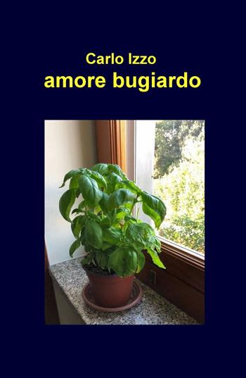 Amore bugiardo - Carlo Izzo - Libro ilmiolibro self publishing 2018, La community di ilmiolibro.it | Libraccio.it
