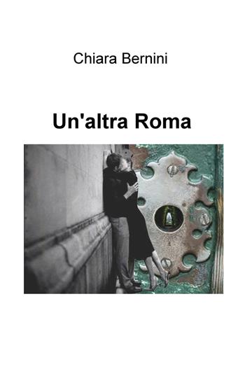 Un' altra Roma - Chiara Bernini - Libro ilmiolibro self publishing 2018, La community di ilmiolibro.it | Libraccio.it